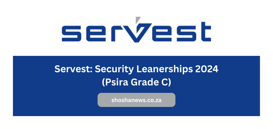 Servest: Security Leanerships 2024 (Psira Grade C)