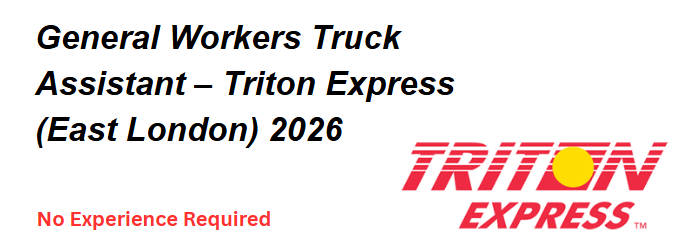 General Worker Truck Assistant – Triton Express (East London) 2026